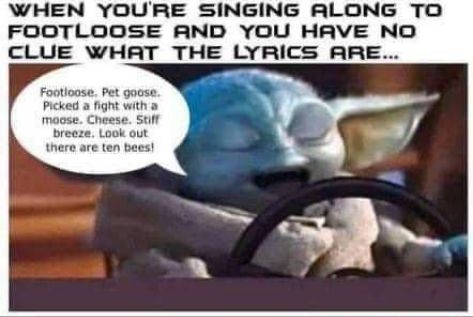 WHEN YOURE SINGING ALONG TO FOOTLOOSE AND YOU HAVE NO CLUE WHAT THE LYRICS ARE