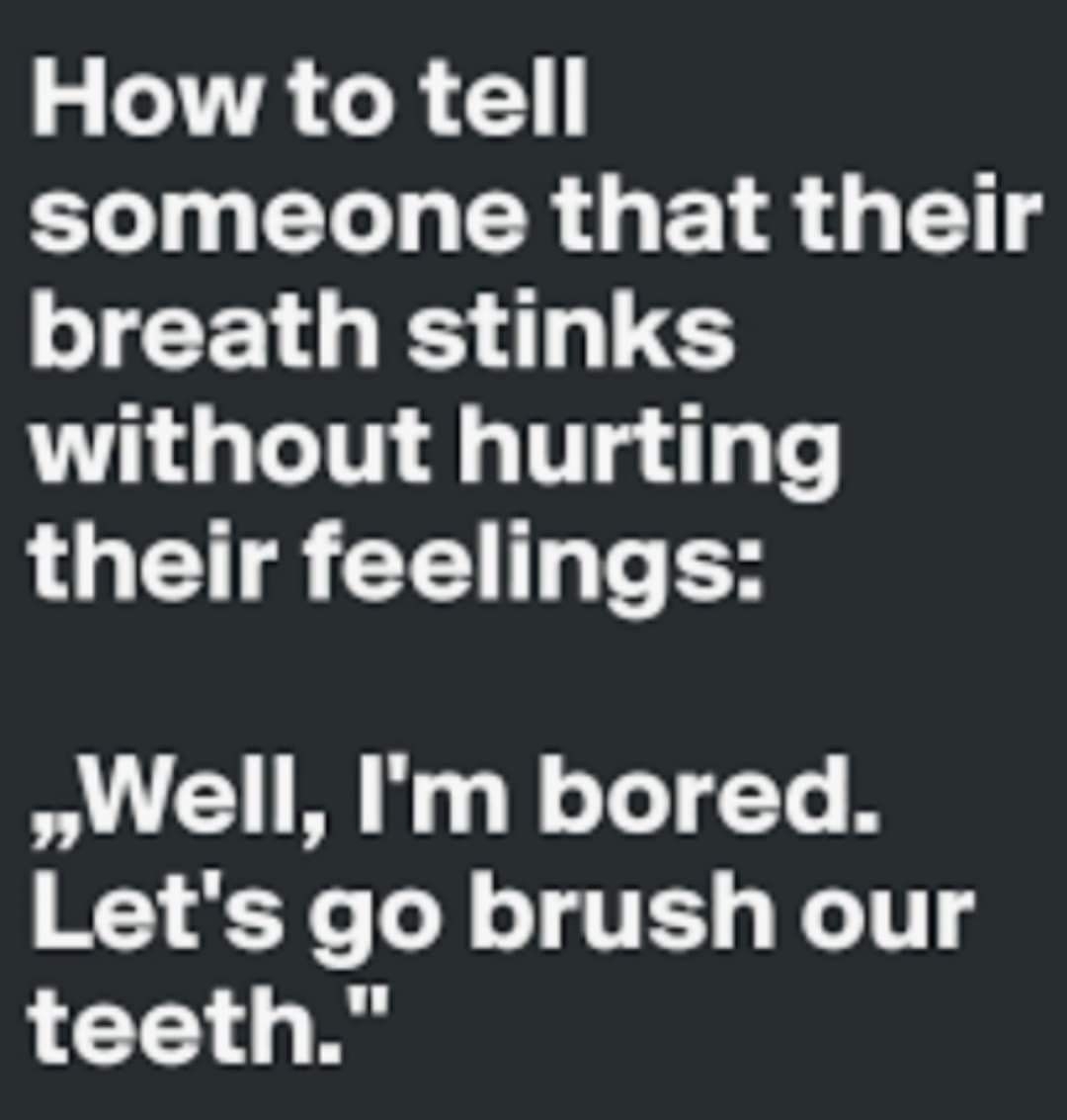 2 R RG L N G CR UG GG breath stinks without hurting their feelings Well Im bored Lets go brush our teeth