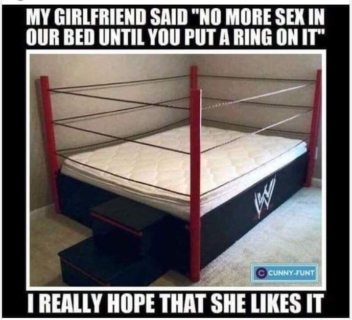 MY GIRLFRIEND SAID NO MORE SEX IN OUR BED UNTIL YOU PUT A RING ON IT REALLY HOPE TlllSIlE LIKES IT