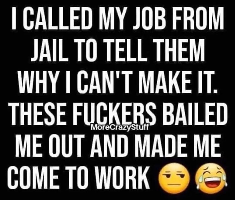 CALLED MY JOB FROM JAILTO TELL THEM WHY CANT MAKE IT THESE FUCKERS BAILED ME OUT AND MADE ME COME TO WORK S CocofFun