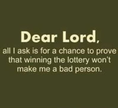 Dear Lord all ask is for a chance to prove that winning the lottery wont make me a bad person AMERICASBESTPICSCOM