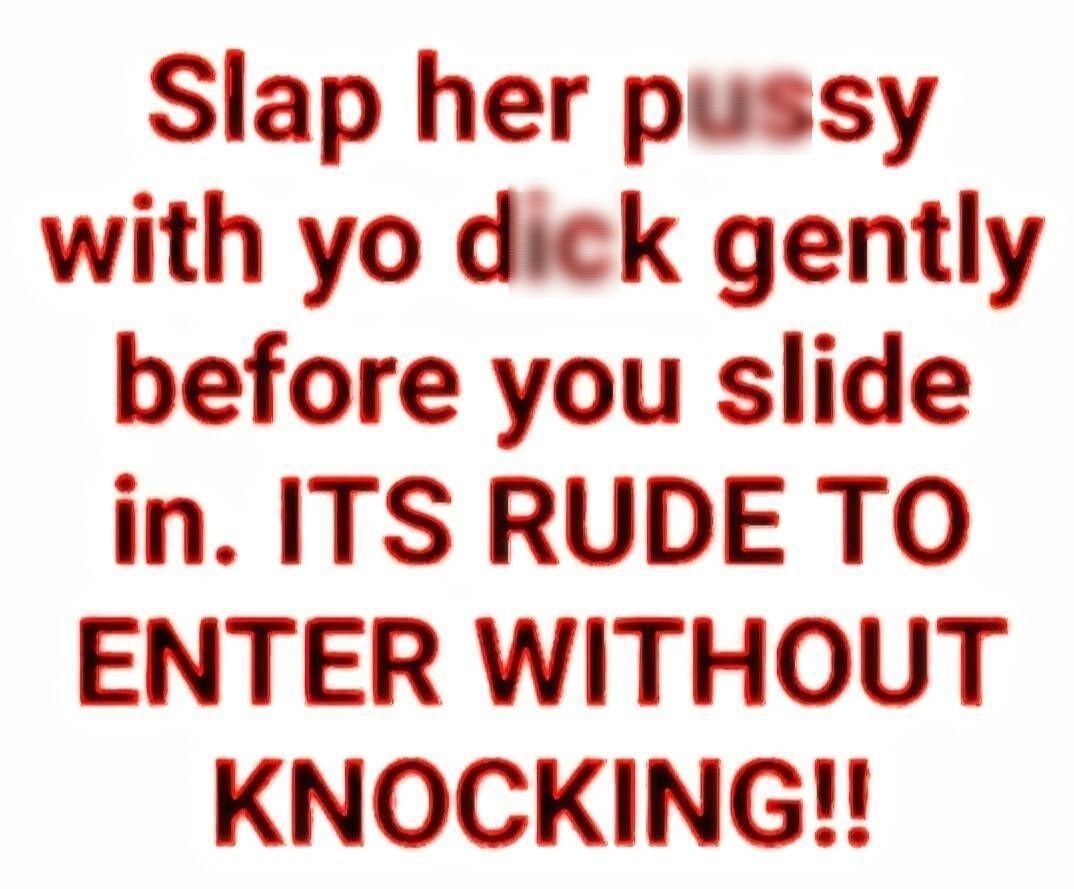 Slap her pussy with yo dick gently before you slide in ITSRUDE TO ENTER WITHOUT KNOCKING