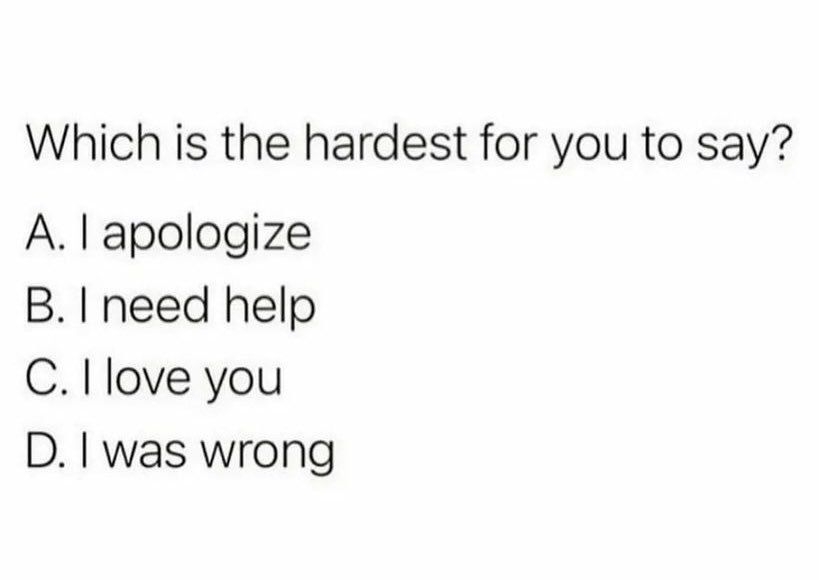 Which is the hardest for you to say A l apologize B I need help Cllove you D was wrong