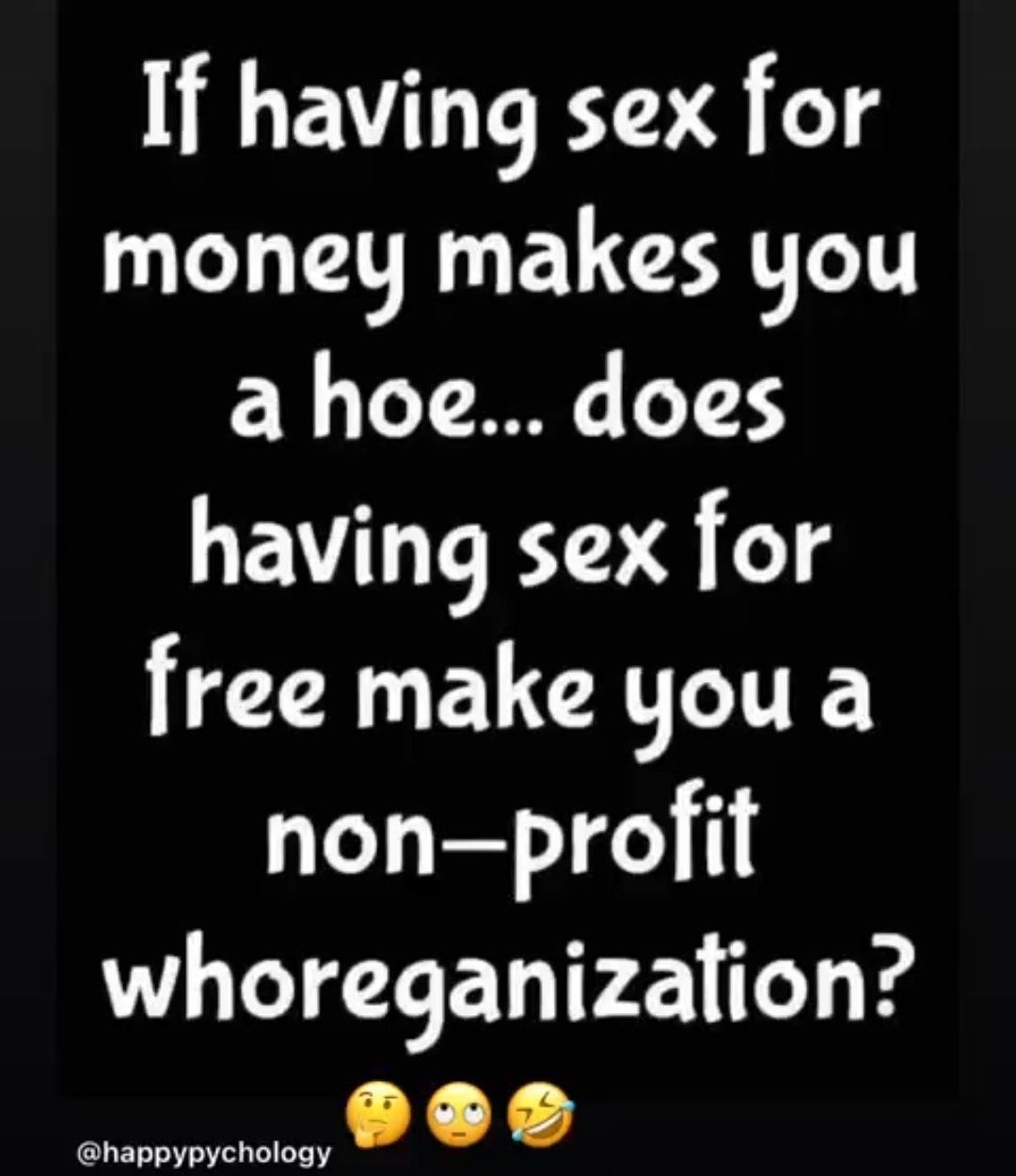 If having sex for money makes you a hoe does EVTTETIE 0 free make you a nonprofit whoreganization X1 happypychology CocoFun