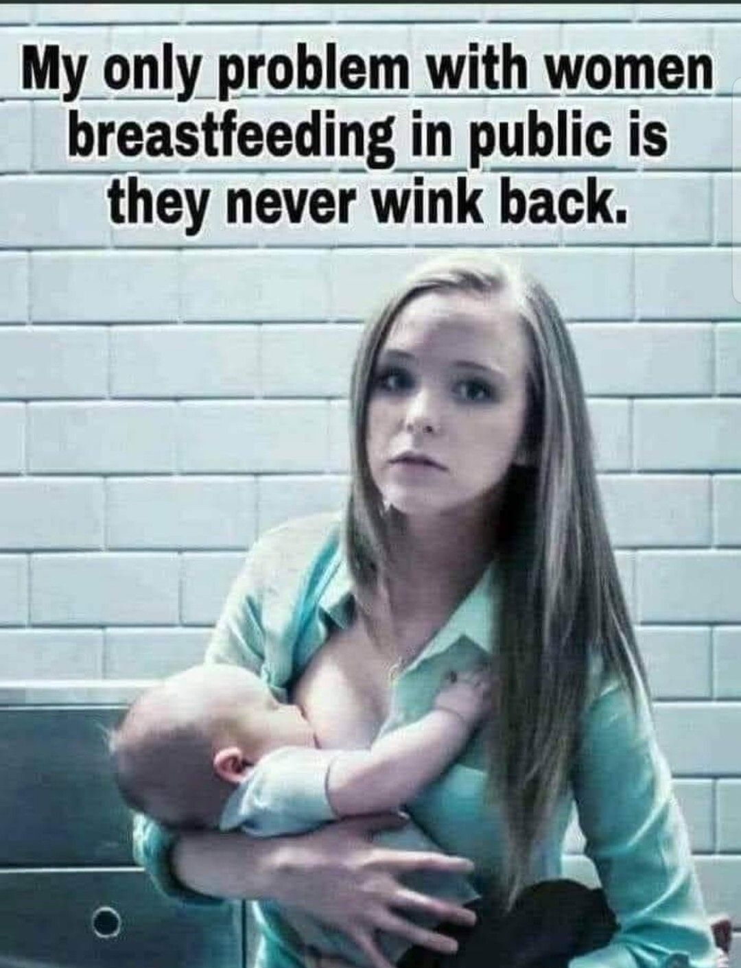 _My only problem with women_ __breastfeeding in public is they never wink back