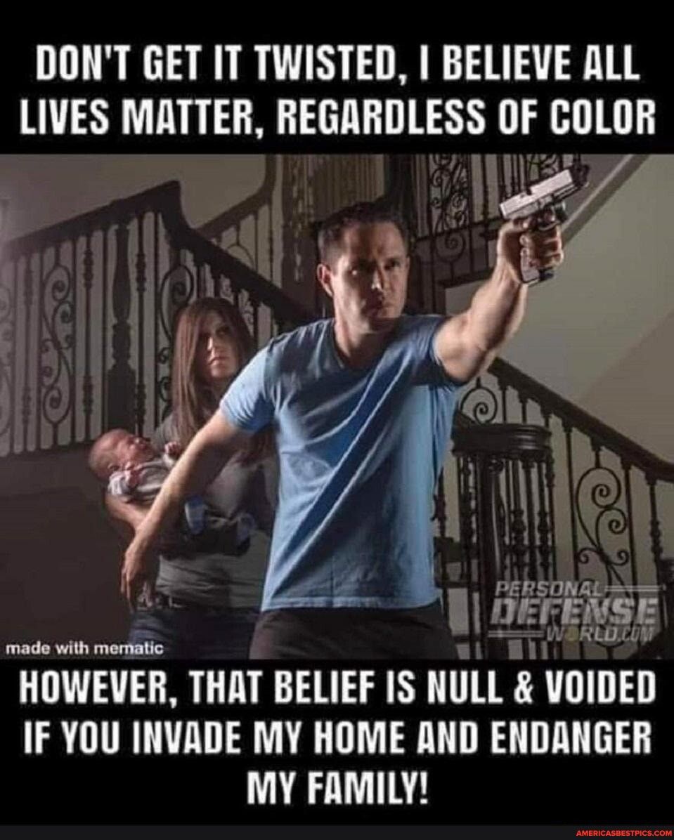 DONT GET IT TWISTED BELIEVE ALL LIVES MATTER REGARDLESS OF COLOR mado with mematic HOWEVER THAT BELIEF IS NULL UlllllEI IF YOU INVADE MY HOME AND ENDANGER MY FAMILY