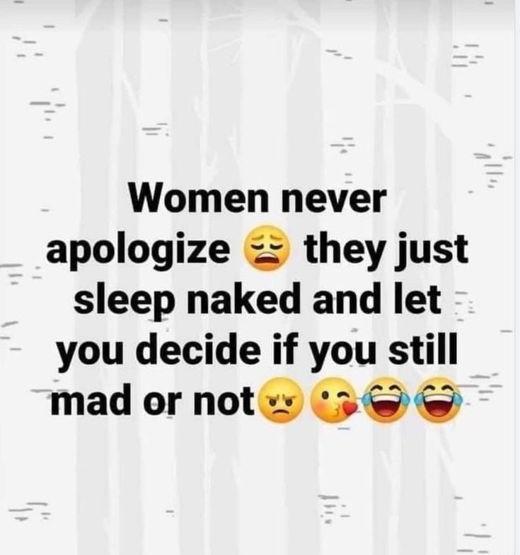 Women never apologize they just sleep naked and let you decide if you still mad or notw 3