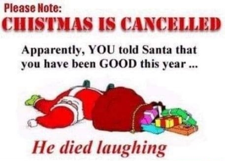 Please Note CHISTMAS IS CANCELLED Apparently YOU told Santa that you have been GOOD this year