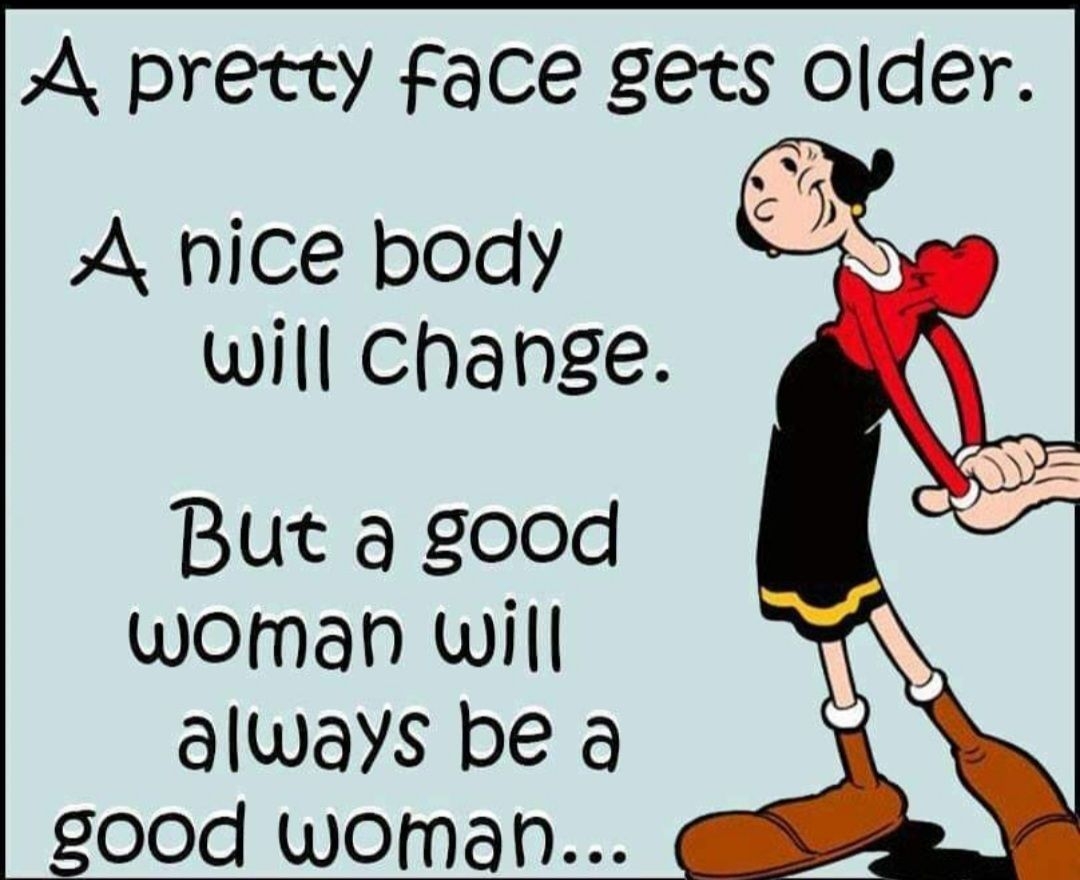 A pretty face gets older A hice body will Chahge But a good womah will always be a 00d woman