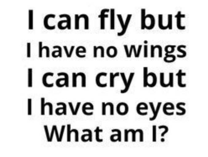 can fly but I have no wings can cry but have no eyes What am I