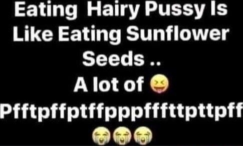 Eating Hairy Pussy Is Like Eating Sunflower LT Alotof Pfftpffptffpppfffttpttpff DB