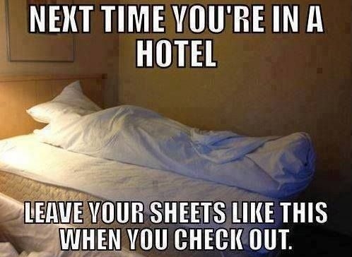 NEXT TIME YOURE IN A HOTEL MUEAE VOUR SHEETS LIKE THIS s SAWHENYOU CHECKOUT CeocefFun