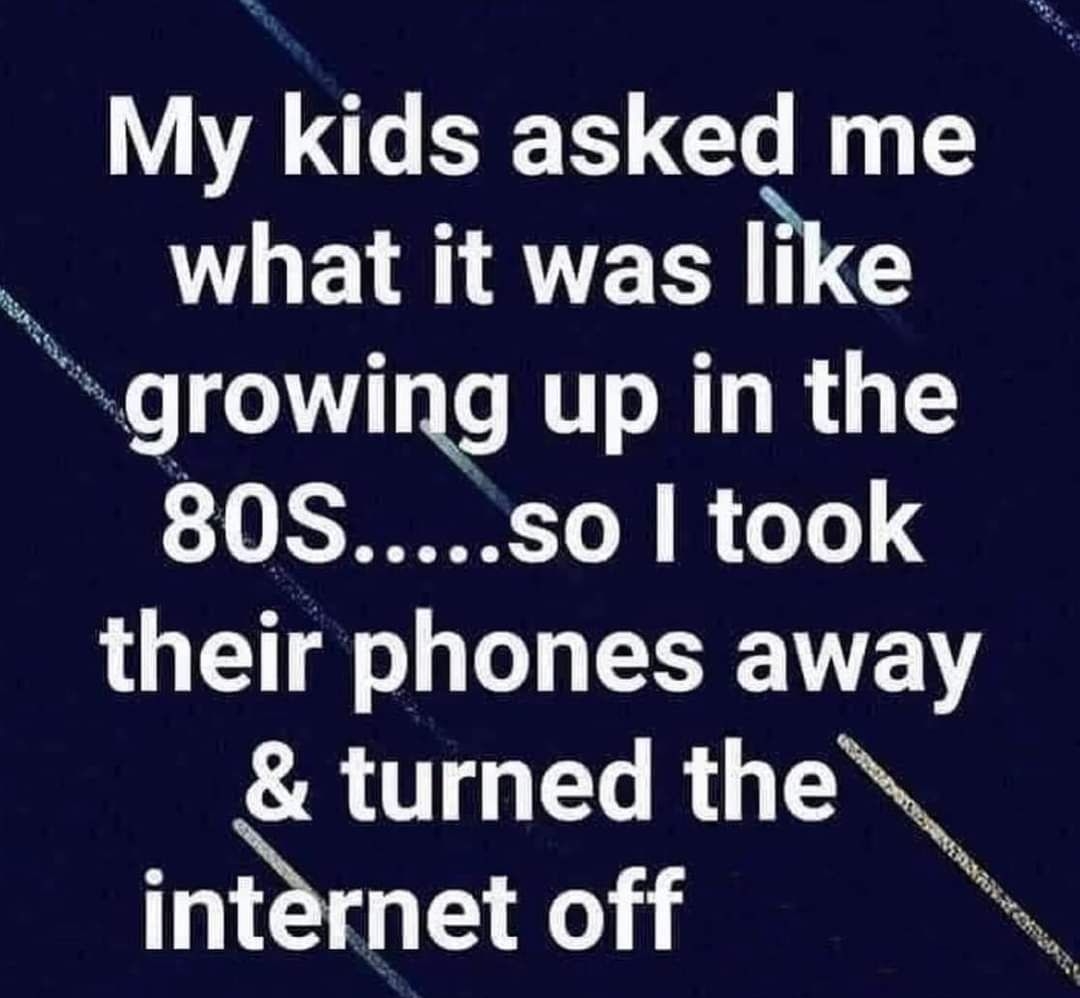 My kids asked me what it was like growing up in the LV T T B o Ts their phones away turned the internet off N CocoFun