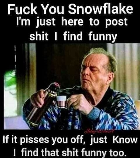 Fuck You Snowflake LTS G U G LS shit find funny If it pisses you off just Know RO RGETES N TL AT Cocofun