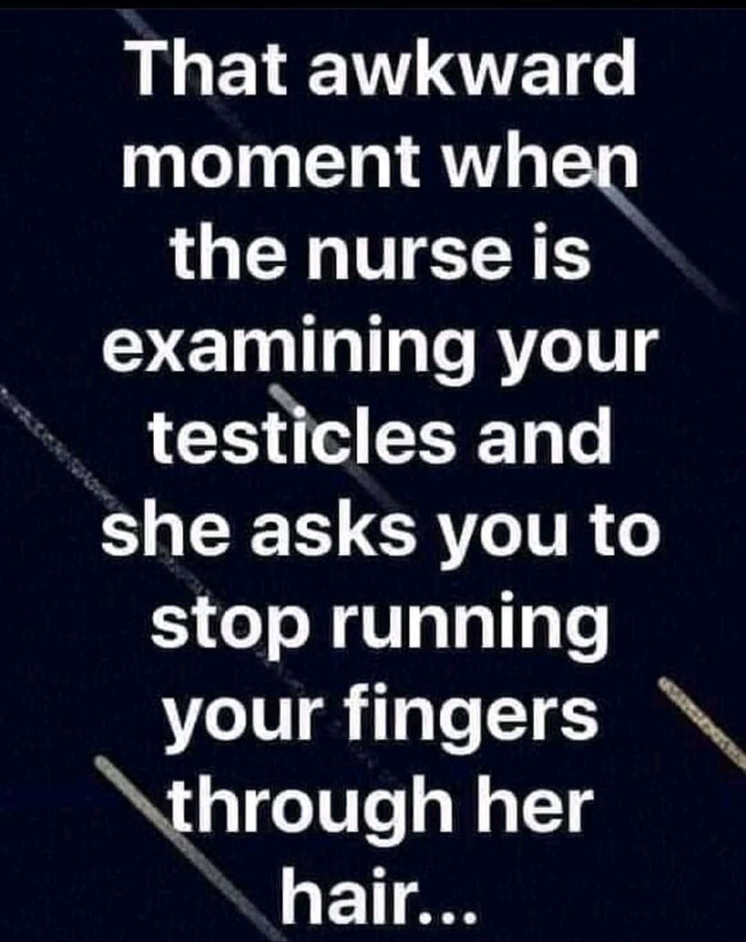 LV AT moment when the nurseis examining your testicles and she asks you to stop running your fingers through her hair CocoFun