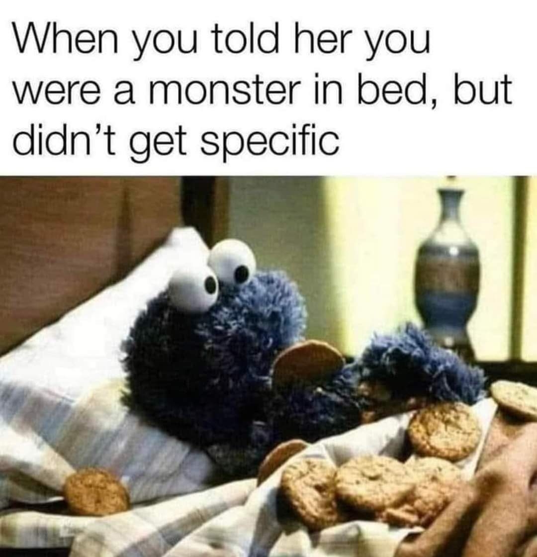 When you told her you were a monster in bed but didnt get specific