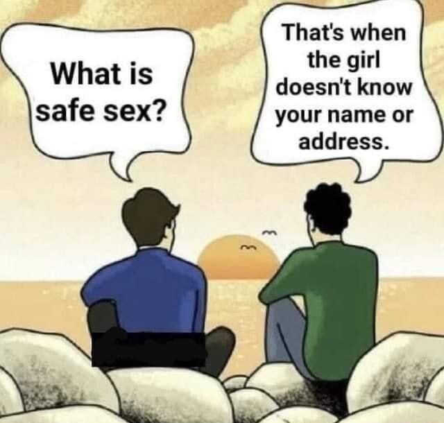Thats when the girl doesnt know your name or address What is safe sex