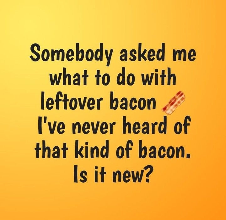 Somebody asked me what to do with leftover bacon Ive never heard of that kind of bacon Is it new