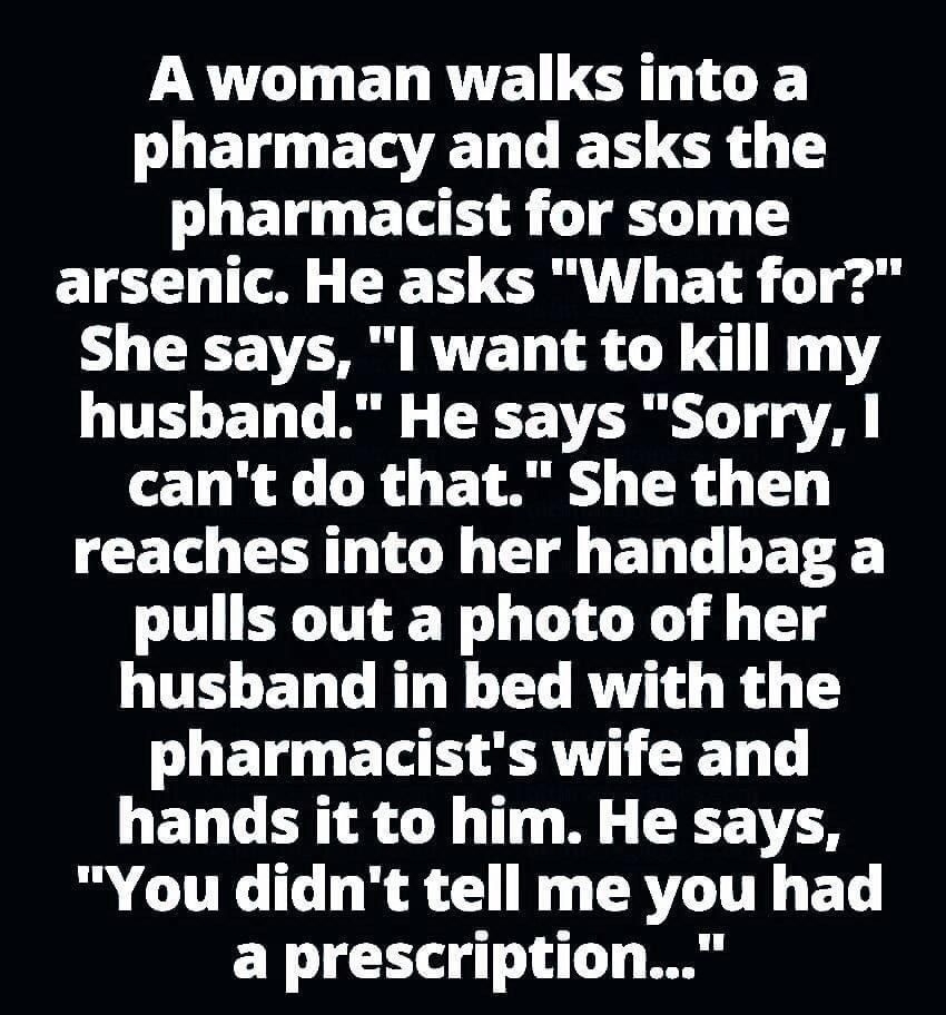 A woman walks into a T ETATEL T E T ICR Y T EL G X R T T arsenic He asks What for She says l want to kill my UTELETIT AR CICE TR 1L Ty A LR CROE A TR reaches into her handbag a pulls out a photo of her husband in bed with the ET EE RN T T hands it to him He says R COLICLRE N AT ET a prescription
