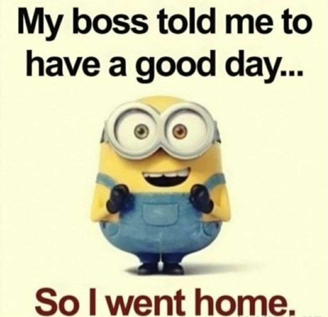 My boss told me to have a good day 00 So went home