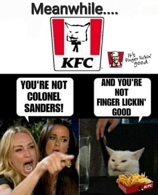 Meanwhile YOURE NOT muT COLONEL FINGER LICKIN I