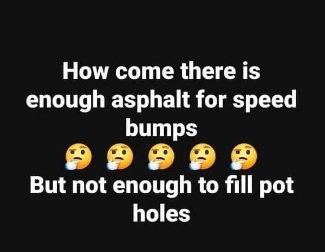 How come there is LT ETS L EL LS T T bumps POOOH But not enough to fill pot holes