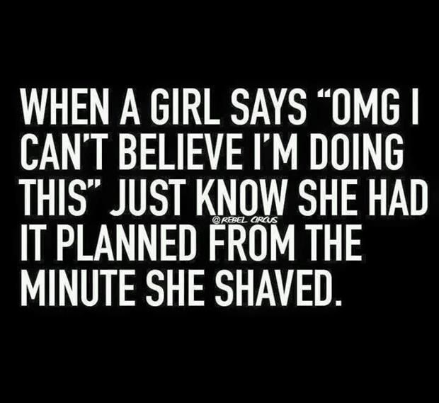 WHEN A GIRL SAYS OMG CANT BELIEVE IM DOING THIS JUST KNOW SHE HAD IT PLANNED FROM THE MINUTE SHE SHAVED