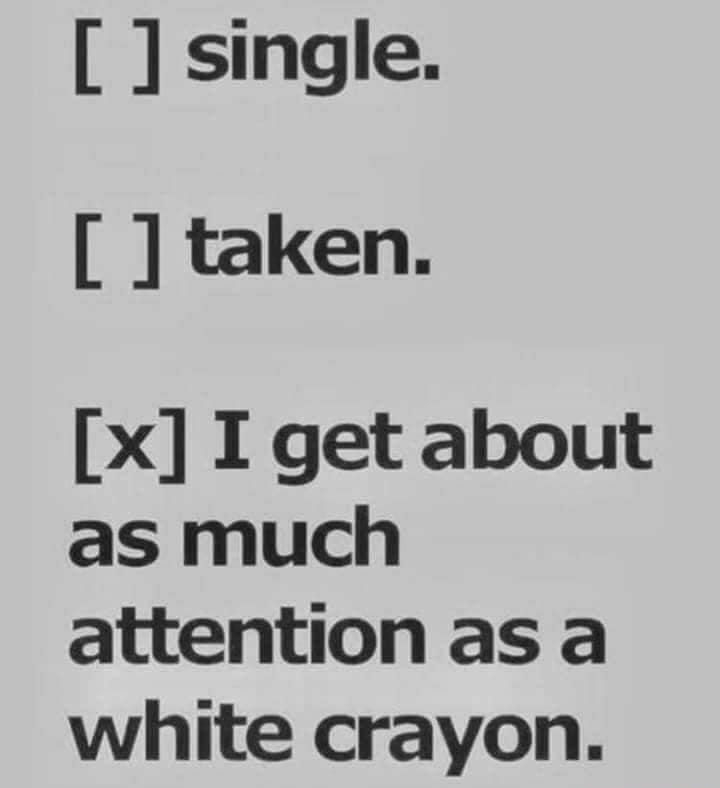 single taken x I get about as much attention as a white crayon