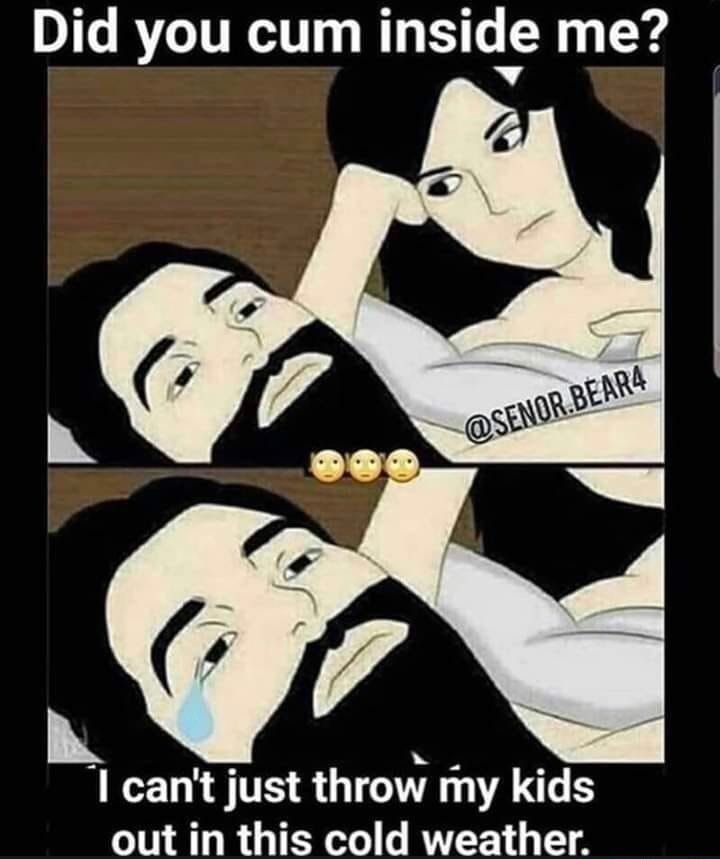 Did you cum inside me 4 A cant just throw my kids TN R G TR R T T