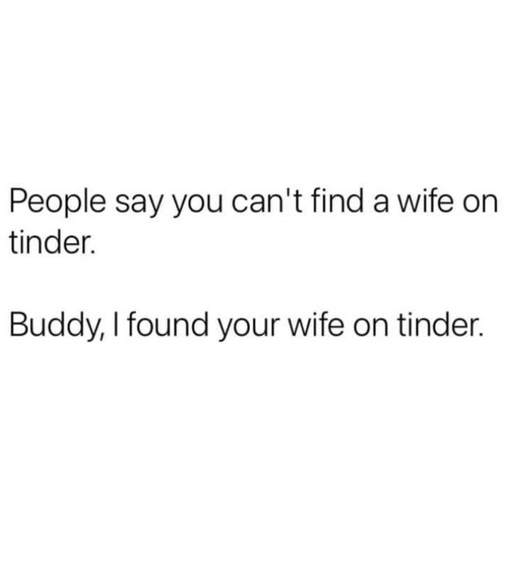 People say you cant find a wife on tinder Buddy found your wife on tinder