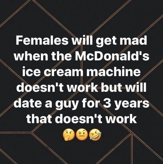 TN E TR T 8 T when the McDonalds ice cream machine doesnt work but will L ETCIE Y TOVA S RTE T that doesnt work