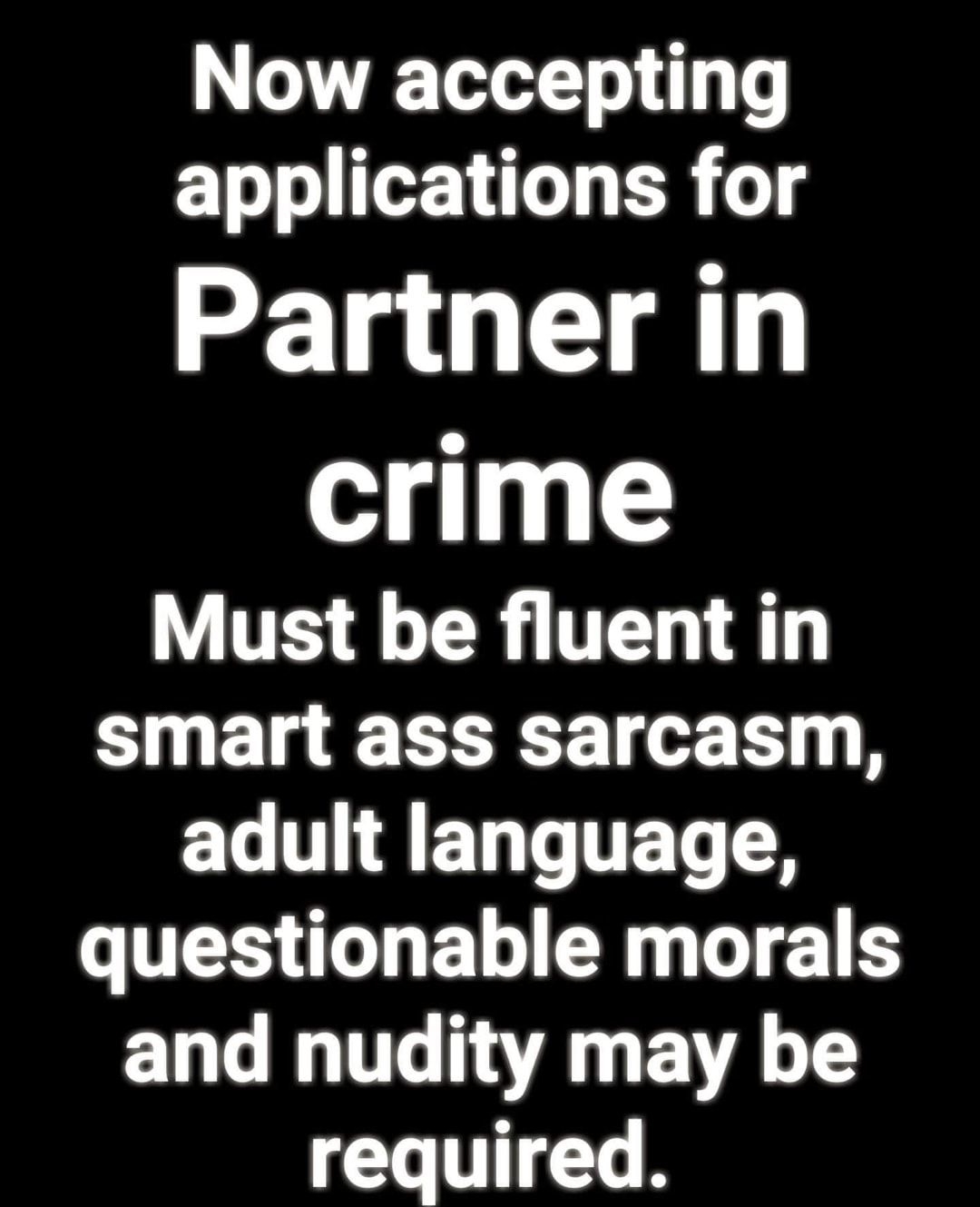 Now accepting T T B 0 Partner in crime VTS R TN smart ass sarcasm LT ET T TET questionable morals and nudity may be TR