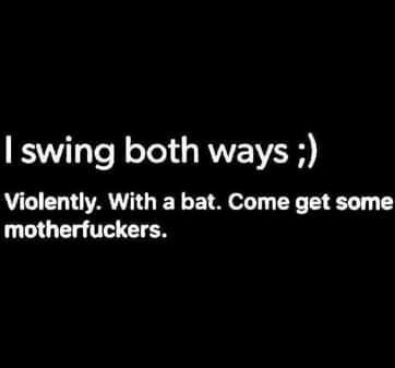 swing both ways Violently With a bat Come get some UG T N