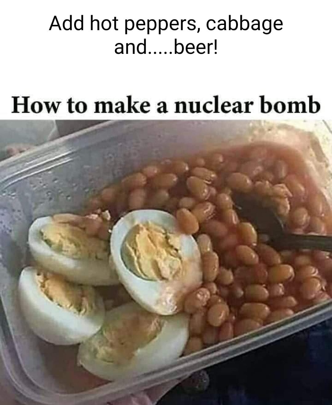 Add hot peppers cabbage andbeer How to make a nuclear bomb e