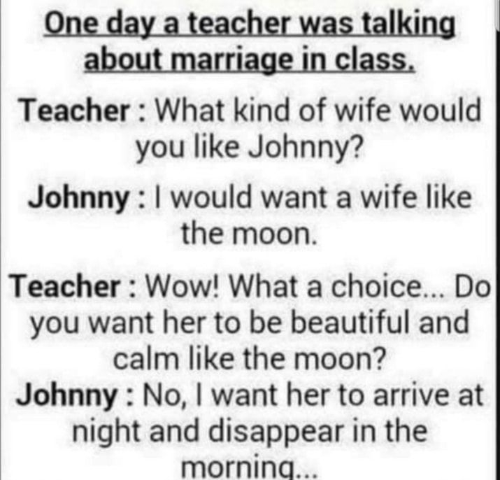 Qng_day_a_teanthwas_lalklngl Sonain i Teacher What kind of wife would you like Johnny Johnny would want a wife like the moon Teacher Wow What a choice Do you want her to be beautiful and calm like the moon Johnny No want her to arrive at night and disappear in the morning