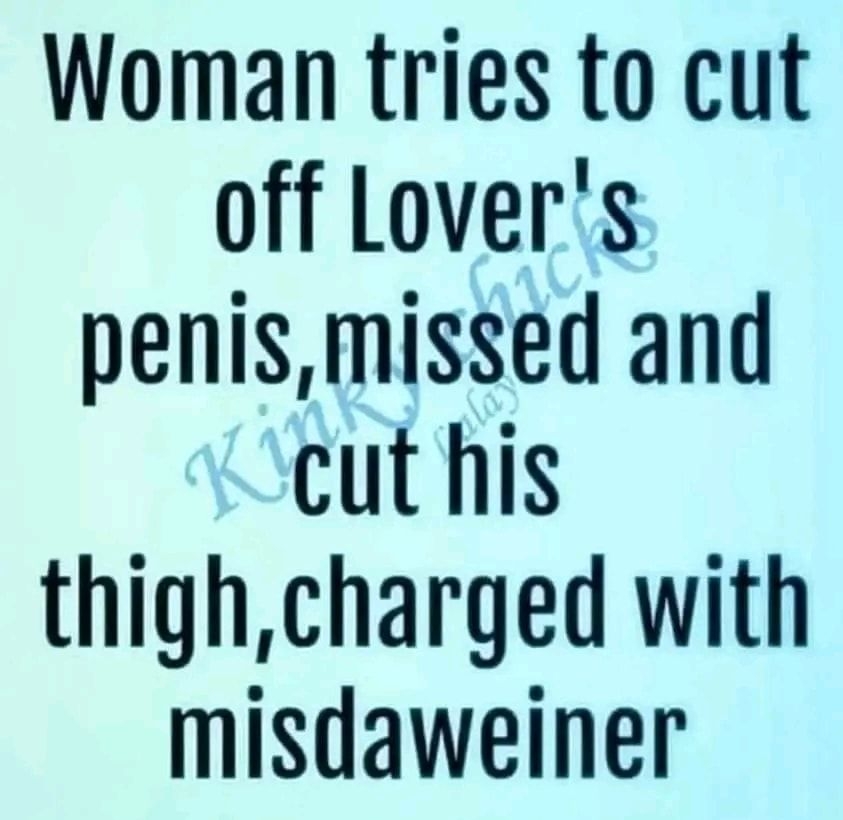 Woman tries to cut off Lovers penismissed and cut his thighcharged with misdaweiner