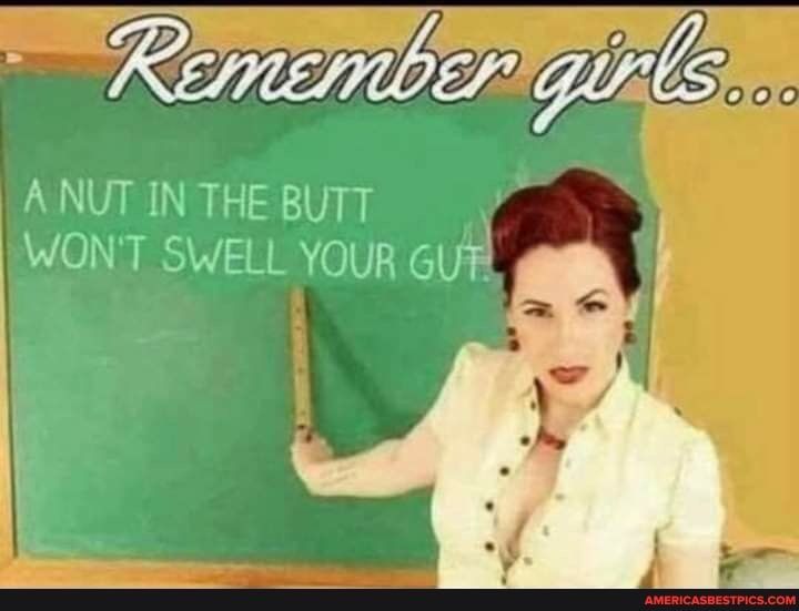 A NUT IN THE BUTT WONT SWELL YOUR G