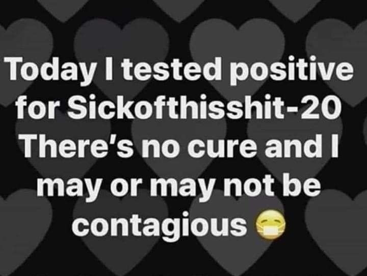 Today tested positive for Sickofthisshit 20 Theres no cure and EV AT E G EN AT T2 contagious