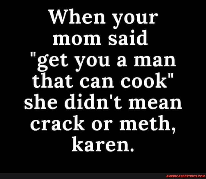 When your mom said FLEAER L ED LB IR she didnt mean crack or meth karen