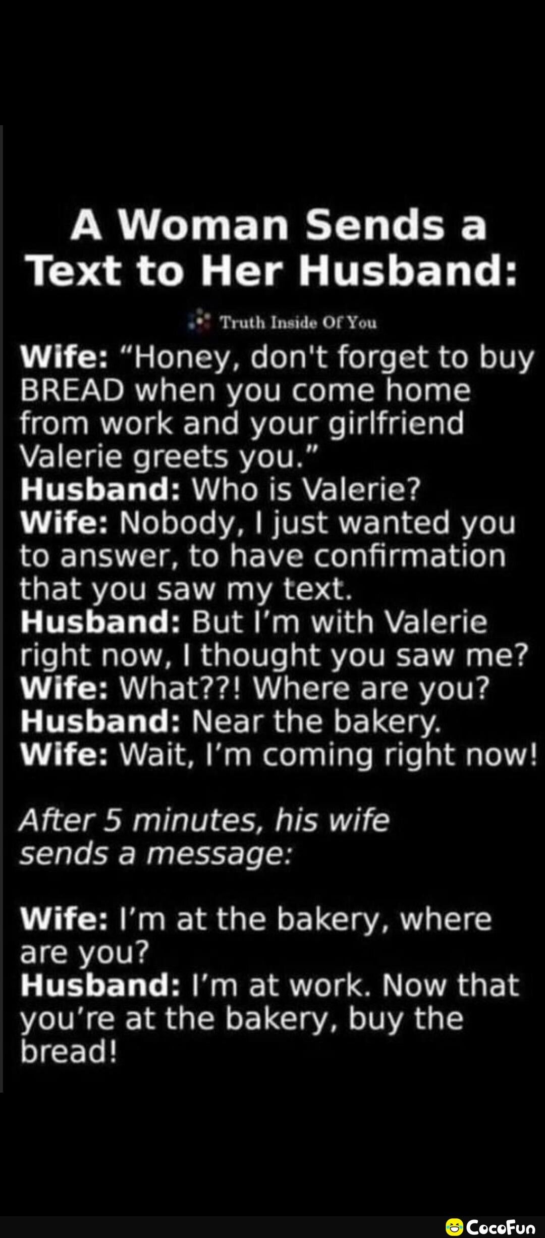 R CTO EL ST T B LR R Tl T ELH Truth Inside Of You U HR S T TV R e T s R e W o1V BREAD when you come home from work and your girlfriend Valerie greets you IV ETT ERUL R ERVET g VL CHRToT oo 1o VAR IS VIS VT T RYZe V to answer to have confirmation L ETSV IV 1 AT Husband But Im with Valerie right now thought you saw me Wife What Where are you Husband Near the bakery L CHRVETI S M s Weo Ty T e MgTe o 