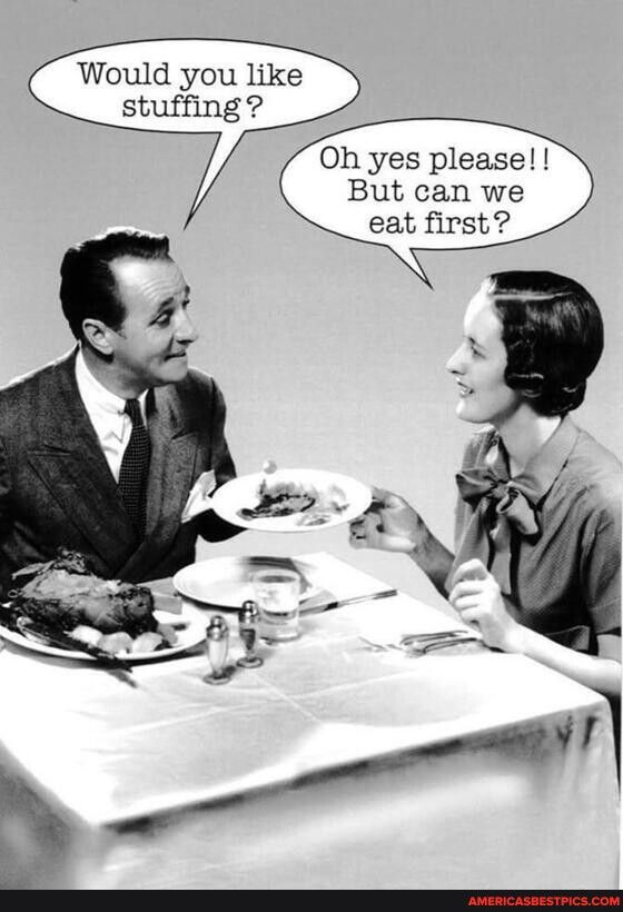 Would you like stuffing Oh yes please But can we eat first