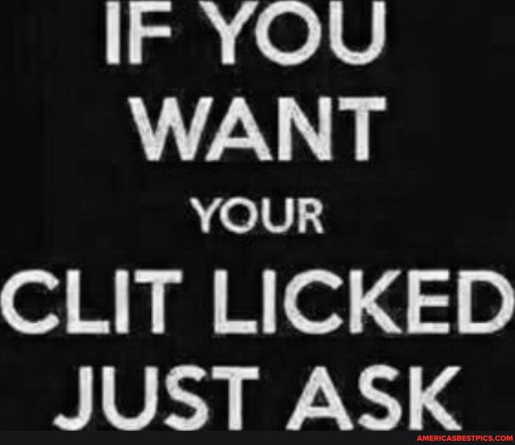 WANT YOUR CLIT LICKED JUST ASK