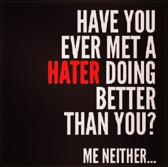 HAVE YOU EVER MET A HATER DOING BETTER THAN YOU MENEITHER