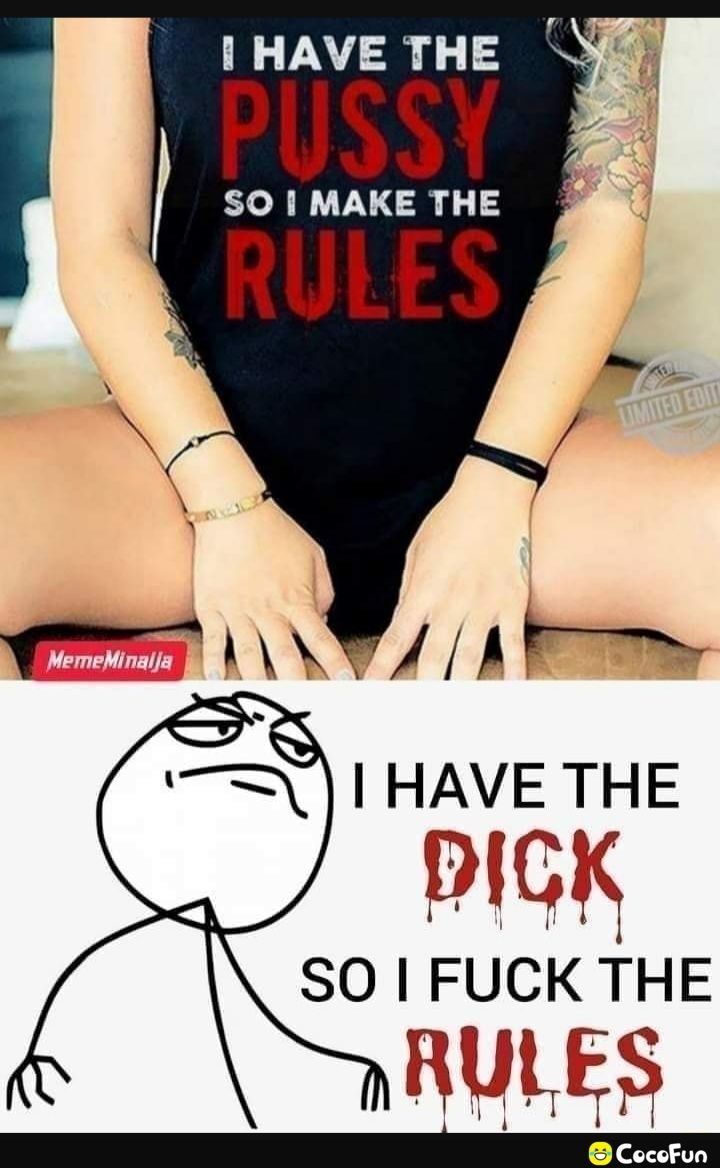 1 HAVE THE PUSSY SO MAKE THE RULES o V e IHAVETHE H MmNy u I SOIFUCKTHE ni rz T l