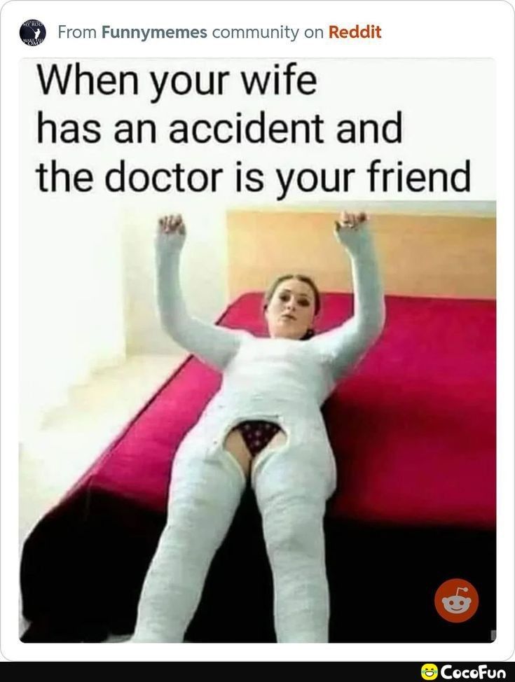 From Funnymemes community on Re When your Wfe has an accident and the doctor is your friend