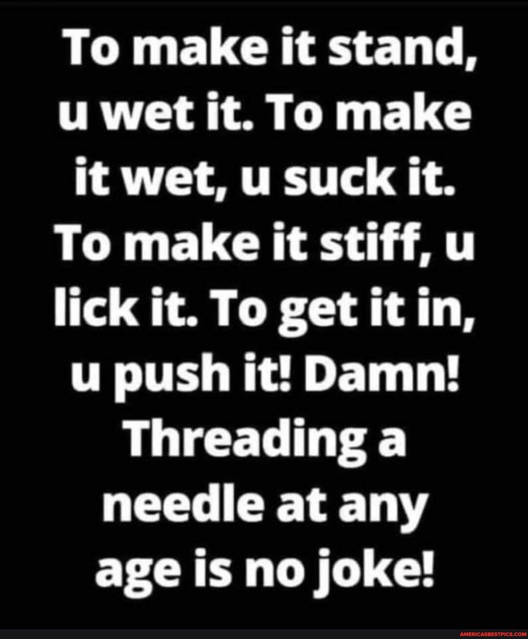 To make it stand u wet it To make AT AT g A To make it stiff u lick it To getitin u push it Damn L ICEL T needle at any age is no joke