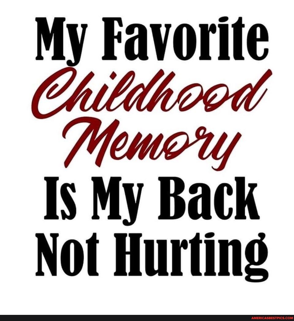 My Favorite Pemory IS My Back Not Hurting
