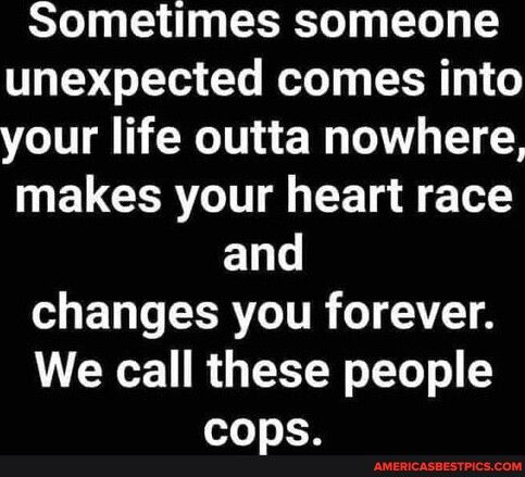 Sometimes someone unexpected comes into your life outta nowhere makes your heart race and e T Lo ERVOITR o AT We call these people Tl I AMERICASBESTPICSCOM