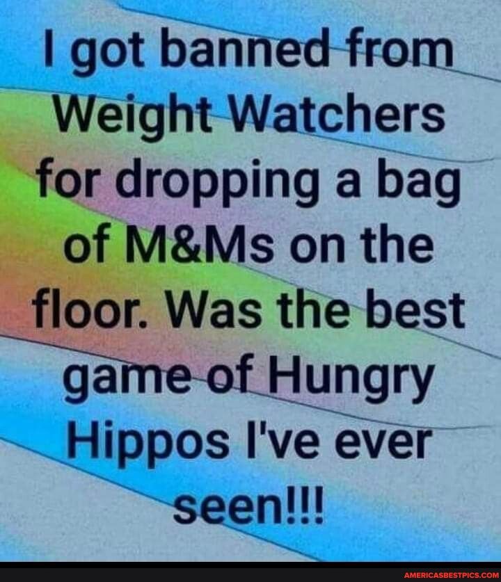 got banned from Weight Watchers for dropping a bag of MMs on the floor Was the best game of Hungry Hippos Ive ever seen S