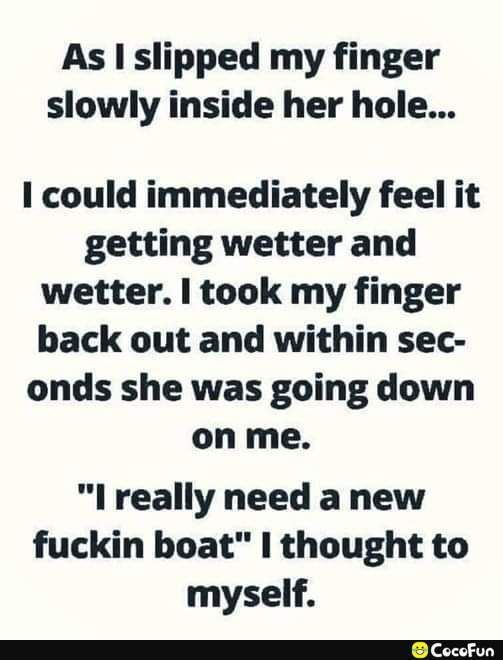 As slipped my finger slowly inside her hole I could immediately feel it getting wetter and wetter took my finger back out and within sec onds she was going down on me l really need a new fuckin boat thought to myself